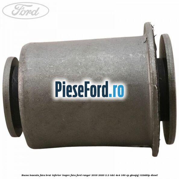 Bucsa bascula fata brat inferior inspre fata Ford Ranger 2016-2020 2.2 TDCi 4x4 160 cp GBVAJQJ, T22DD0P diesel
