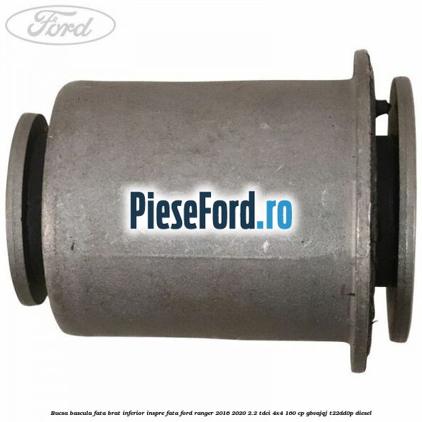 Bucsa bascula fata brat inferior inspre fata Ford Ranger 2016-2020 2.2 TDCi 4x4 160 cp GBVAJQJ, T22DD0P diesel