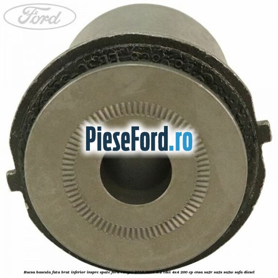 Bucsa bascula fata brat inferior inspre spate Ford Ranger 2012-2015 3.2 TDCi 4x4 200 cp ENSA, SA2R, SA2S, SA2W, SAFA diesel