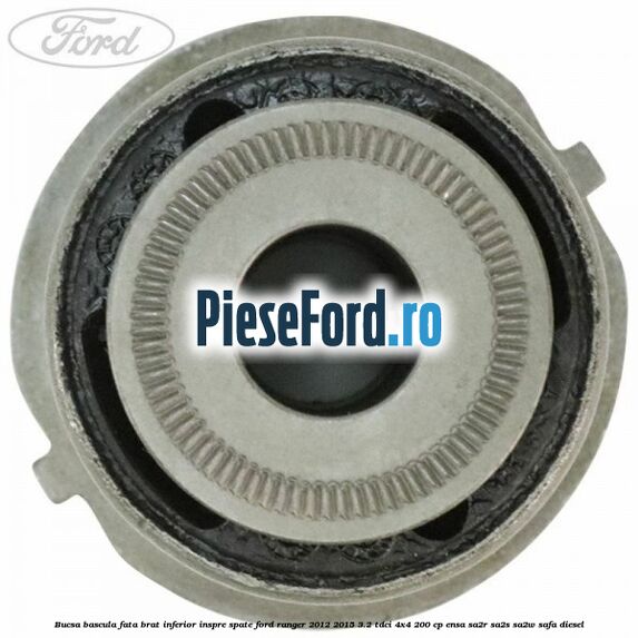 Bucsa bascula fata brat inferior inspre spate Ford Ranger 2012-2015 3.2 TDCi 4x4 200 cp ENSA, SA2R, SA2S, SA2W, SAFA diesel