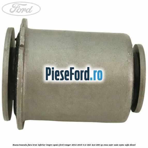 Bucsa bascula fata brat inferior inspre spate Ford Ranger 2012-2015 3.2 TDCi 4x4 200 cp ENSA, SA2R, SA2S, SA2W, SAFA diesel