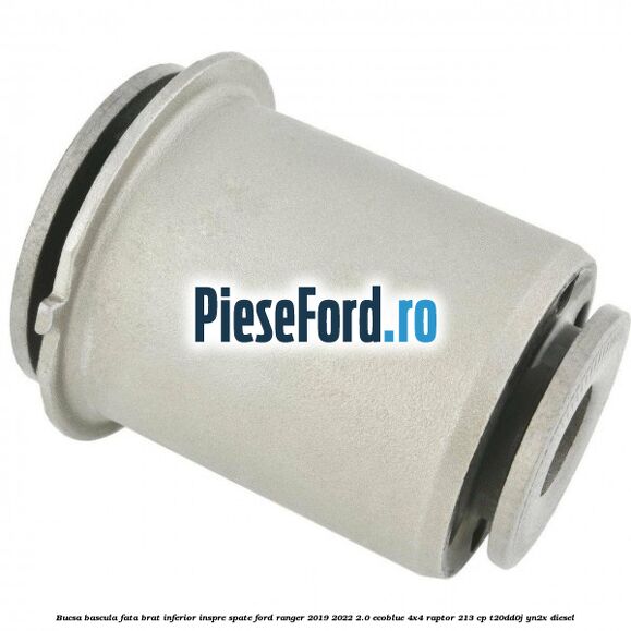 Bucsa bascula fata brat inferior inspre spate Ford Ranger 2019-2022 2.0 EcoBlue 4x4 Raptor 213 cp T20DD0J, YN2X diesel