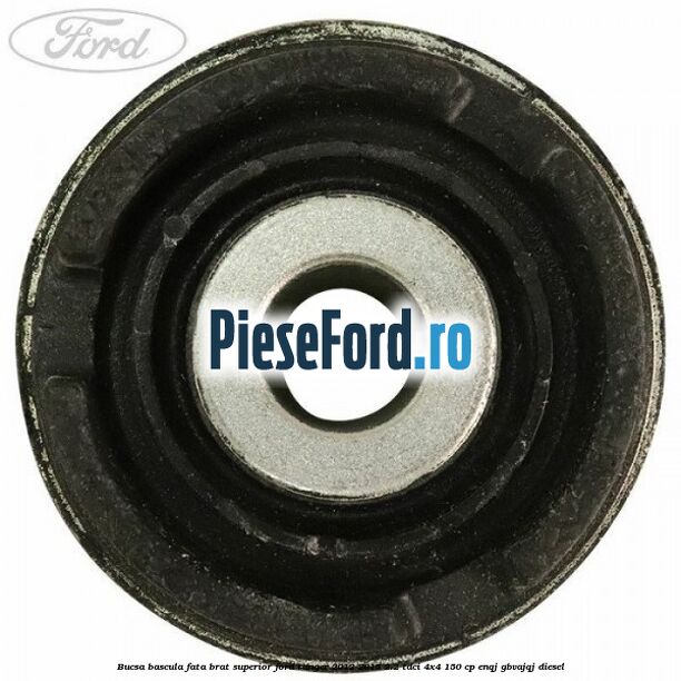 Bucsa bascula fata brat superior Ford Ranger 2012-2015 2.2 TDCi 4x4 150 cp Bucsa bascula fata brat superior Ford Ranger 2012-2015 2.2 TDCi 4x4 150 cp ENQJ, GBVAJQJ diesel