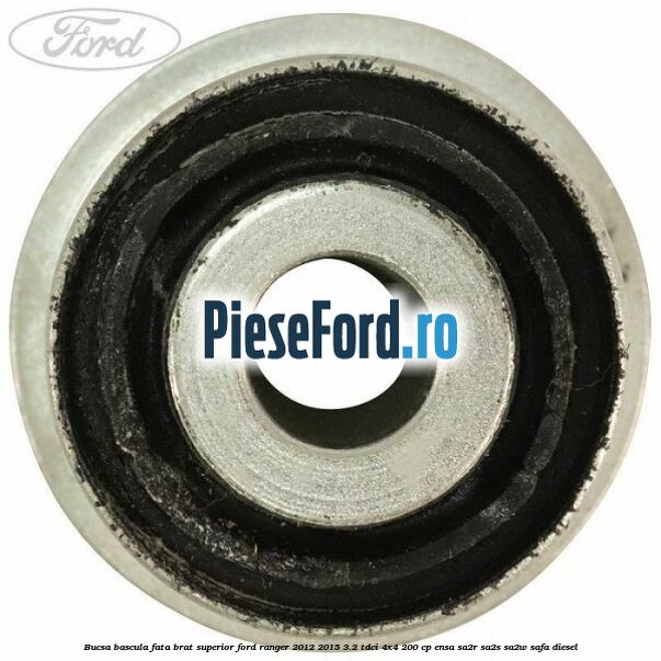 Bucsa bascula fata brat superior Ford Ranger 2012-2015 3.2 TDCi 4x4 200 cp ENSA, SA2R, SA2S, SA2W, SAFA diesel