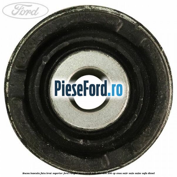 Bucsa bascula fata brat superior Ford Ranger 2012-2015 3.2 TDCi 4x4 200 cp ENSA, SA2R, SA2S, SA2W, SAFA diesel