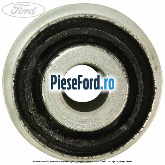 Bucsa bascula fata brat superior Ford Ranger 2016-2020 2.2 TDCi 131 cp T22DD0P diesel