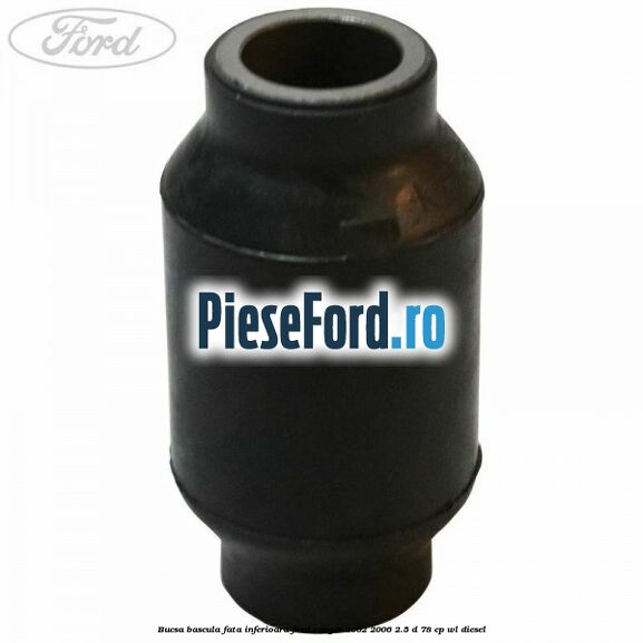 Bucsa bascula fata inferioara Ford Ranger 2002-2006 2.5 D 78 cp WL diesel