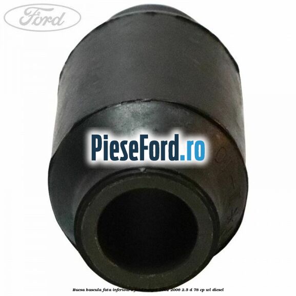 Bucsa bascula fata inferioara Ford Ranger 2002-2006 2.5 D 78 cp WL diesel