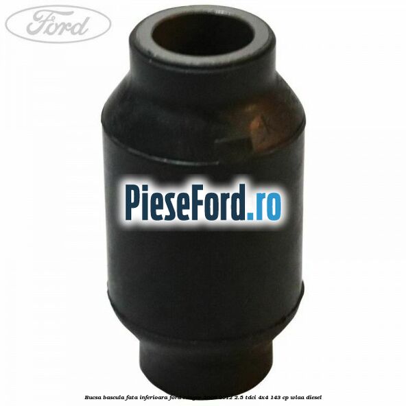 Bucsa bascula fata inferioara Ford Ranger 2006-2012 2.5 TDCi 4x4 143 cp WLAA diesel