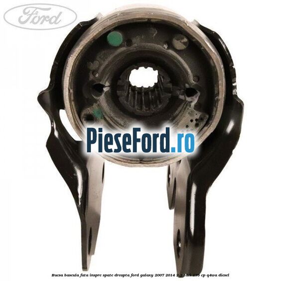 Bucsa bascula fata inspre spate dreapta Ford Galaxy 2007-2014 2.2 TDCi 175 cp Q4WA diesel