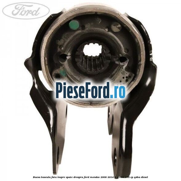 Bucsa bascula fata inspre spate dreapta Ford Mondeo 2008-2014 2.2 TDCi 175 cp Q4BA diesel
