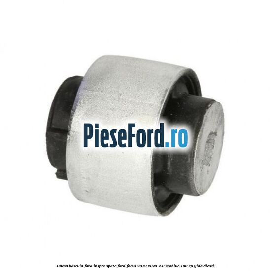 Bucsa bascula fata inspre spate Ford Focus 2019-2023 2.0 EcoBlue 150 cp YLDA diesel
