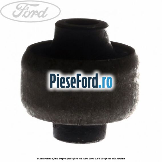 Bucsa bascula fata inspre spate Ford Ka 1996-2008 1.6 i 95 cp CDB, CDC benzina