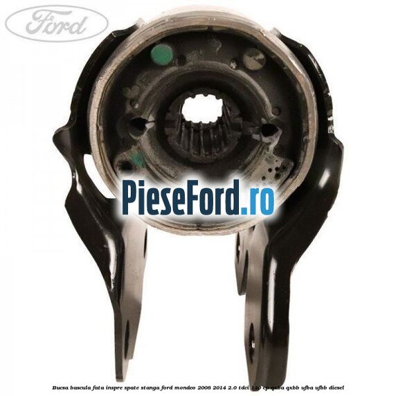 Bucsa bascula fata inspre spate stanga Ford Mondeo 2008-2014 2.0 TDCi 140 cp QXBA, QXBB, UFBA, UFBB diesel