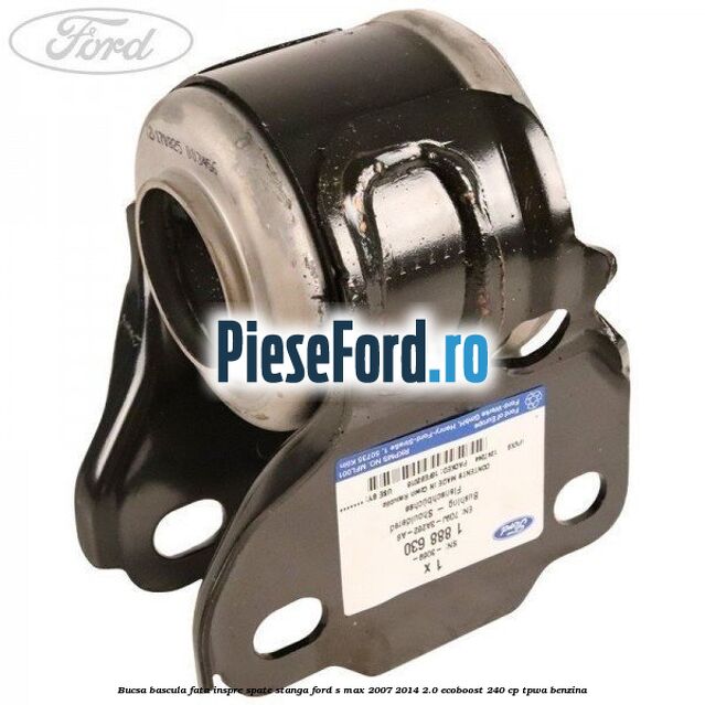 Bucsa bascula fata inspre spate stanga Ford S-Max 2007-2014 2.0 EcoBoost 240 cp TPWA benzina