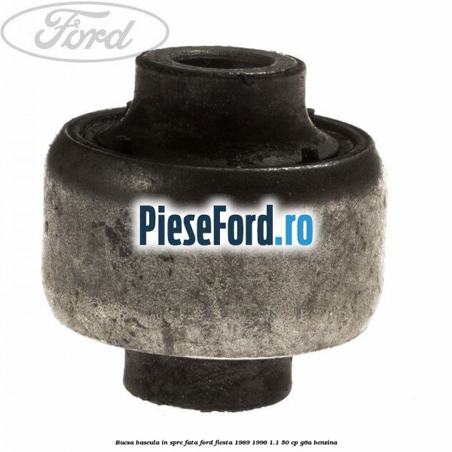 Bucsa bascula in spre fata Ford Fiesta 1989-1996 1.1 50 cp G6A benzina