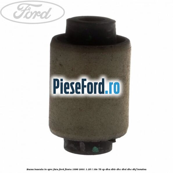 Bucsa bascula in spre fata Ford Fiesta 1996-2001 1.25 i 16V 75 cp DHA, DHB, DHC, DHD, DHE, DHF benzina