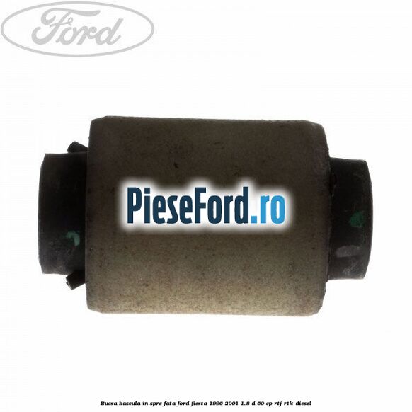 Bucsa bascula in spre fata Ford Fiesta 1996-2001 1.8 D 60 cp RTJ, RTK diesel