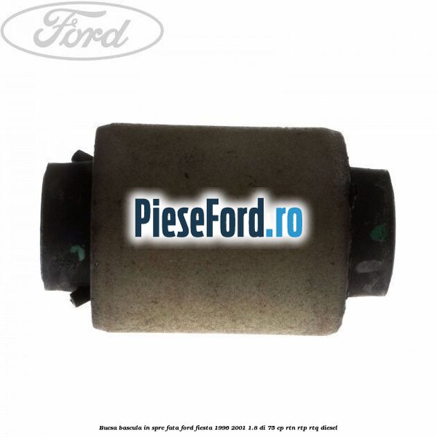 Bucsa bascula in spre fata Ford Fiesta 1996-2001 1.8 DI 75 cp RTN, RTP, RTQ diesel