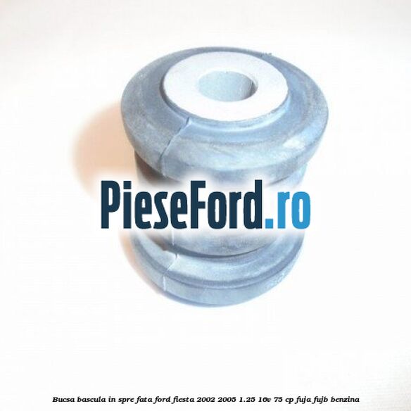 Bucsa bascula in spre fata Ford Fiesta 2002-2005 1.25 16V 75 cp FUJA, FUJB benzina
