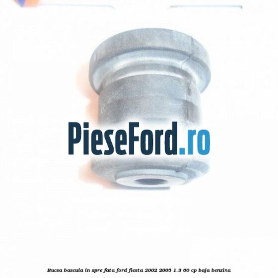 Bucsa bascula in spre fata Ford Fiesta 2002-2005 1.3 60 cp BAJA benzina