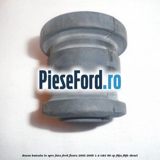 Bucsa bascula in spre fata Ford Fiesta 2002-2005 1.4 TDCi 68 cp F6JA, F6JB diesel