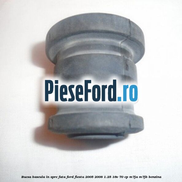 Bucsa bascula in spre fata Ford Fiesta 2005-2008 1.25 16V 70 cp M7JA, M7JB benzina