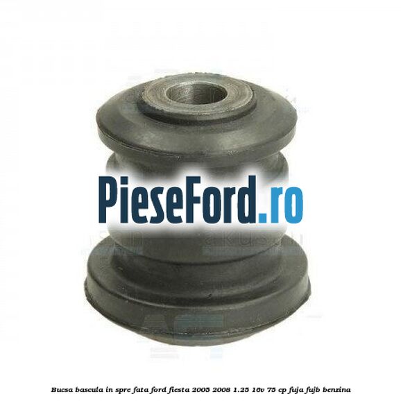 Bucsa bascula in spre fata Ford Fiesta 2005-2008 1.25 16V 75 cp FUJA, FUJB benzina