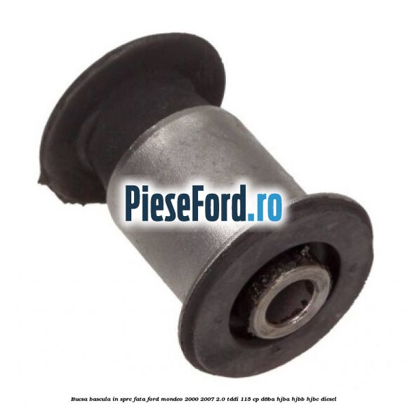 Bucsa bascula in spre fata Ford Mondeo 2000-2007 2.0 TDDI 115 cp D6BA, HJBA, HJBB, HJBC diesel
