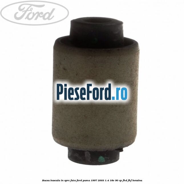 Bucsa bascula in spre fata Ford Puma 1997-2003 1.4 16V 90 cp FHD, FHF benzina