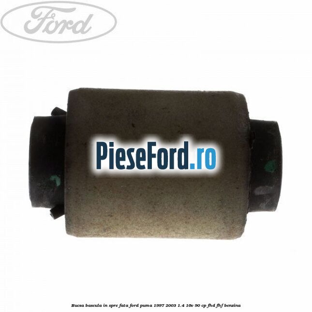 Bucsa bascula in spre fata Ford Puma 1997-2003 1.4 16V 90 cp FHD, FHF benzina
