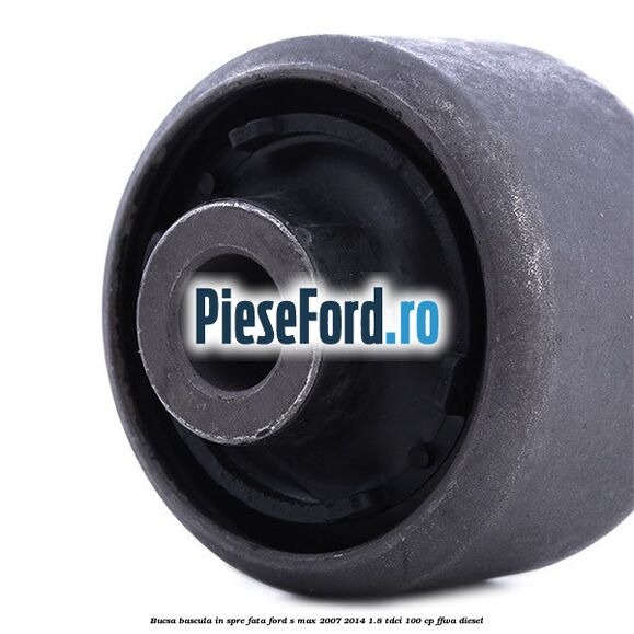 Bucsa bascula in spre fata Ford S-Max 2007-2014 1.8 TDCi 100 cp Bucsa bascula in spre fata Ford S-Max 2007-2014 1.8 TDCi 100 cp FFWA diesel