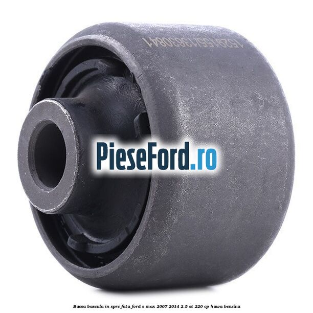 Bucsa bascula in spre fata Ford S-Max 2007-2014 2.5 ST 220 cp HUWA benzina