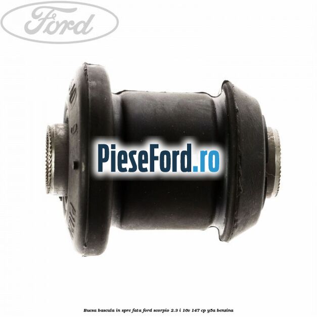 Bucsa bascula in spre fata Ford Scorpio 2.3 i 16V 147 cp Y5A benzina