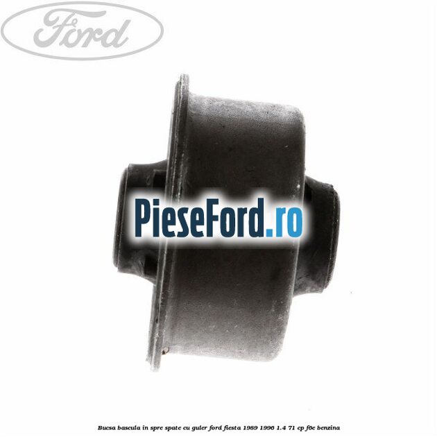 Bucsa bascula in spre spate cu guler Ford Fiesta 1989-1996 1.4 71 cp F6E benzina