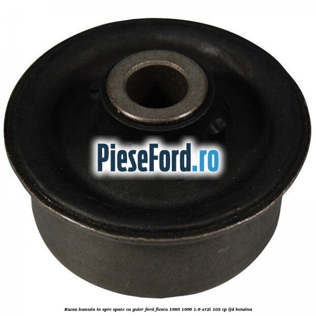 Bucsa bascula in spre spate cu guler Ford Fiesta 1989-1996 1.6 XR2i 103 cp LJD benzina