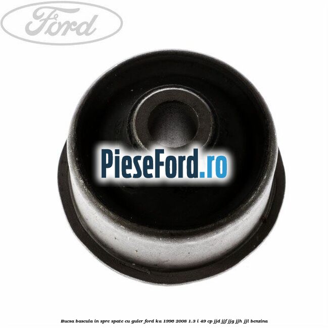 Bucsa bascula in spre spate cu guler Ford Ka 1996-2008 1.3 i 49 cp JJD, JJF, JJG, JJH, JJL benzina