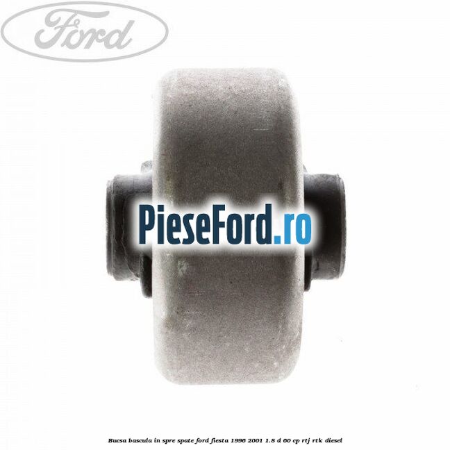 Bucsa bascula in spre spate Ford Fiesta 1996-2001 1.8 D 60 cp RTJ, RTK diesel