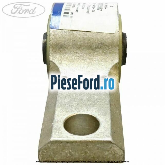 Bucsa bascula in spre spate Ford Fiesta 2002-2005 1.6 16V 100 cp FYJA, FYJB benzina