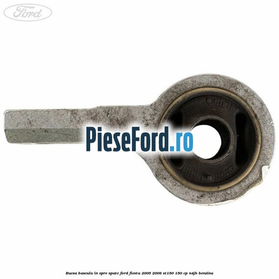 Bucsa bascula in spre spate Ford Fiesta 2005-2008 ST150 150 cp N4JB benzina