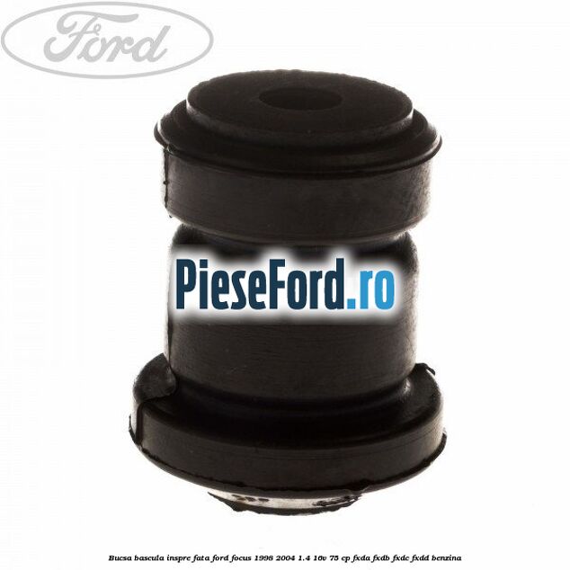 Bucsa bascula inspre fata Ford Focus 1998-2004 1.4 16V 75 cp FXDA, FXDB, FXDC, FXDD benzina