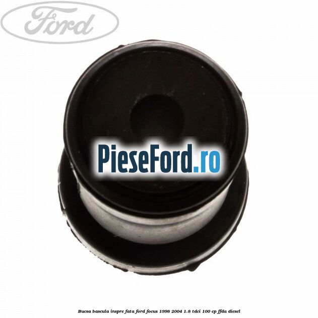 Bucsa bascula inspre fata Ford Focus 1998-2004 1.8 TDCi 100 cp FFDA diesel