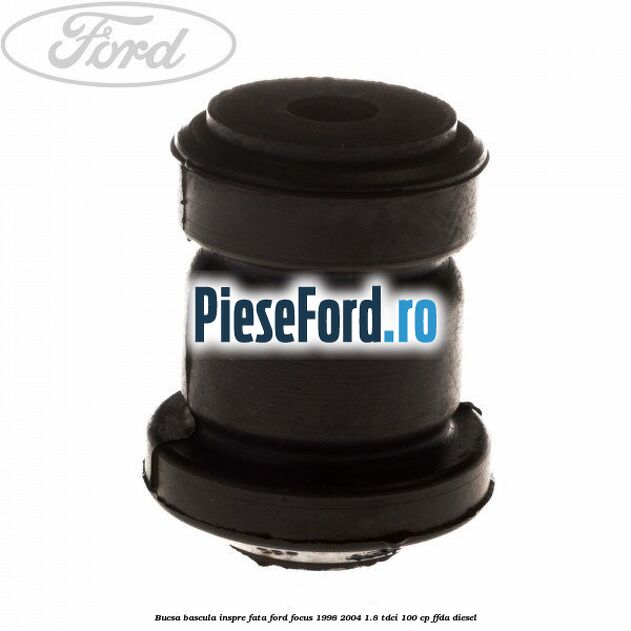 Bucsa bascula inspre fata Ford Focus 1998-2004 1.8 TDCi 100 cp FFDA diesel