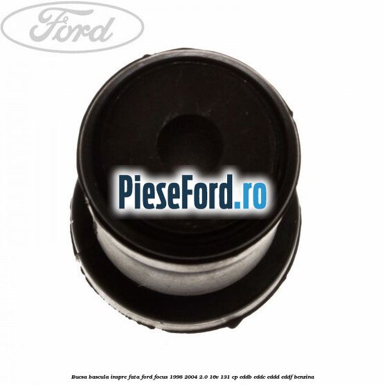 Bucsa bascula inspre fata Ford Focus 1998-2004 2.0 16V 131 cp EDDB, EDDC, EDDD, EDDF benzina