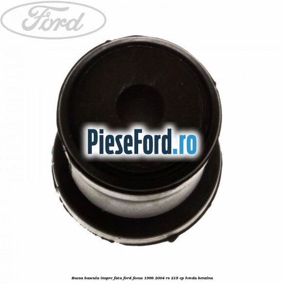 Bucsa bascula inspre fata Ford Focus 1998-2004 RS 215 cp Bucsa bascula inspre fata Ford Focus 1998-2004 RS 215 cp HMDA benzina