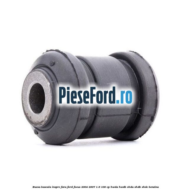Bucsa bascula inspre fata Ford Focus 2004-2007 1.6 100 cp HWDA, HWDB, SHDA, SHDB, SHDC benzina