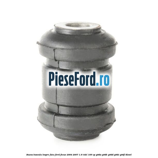 Bucsa bascula inspre fata Ford Focus 2004-2007 1.6 TDCi 109 cp G8DA, G8DB, G8DD, G8DE, G8DF diesel