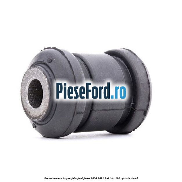 Bucsa bascula inspre fata Ford Focus 2008-2011 2.0 TDCi 110 cp IXDA diesel