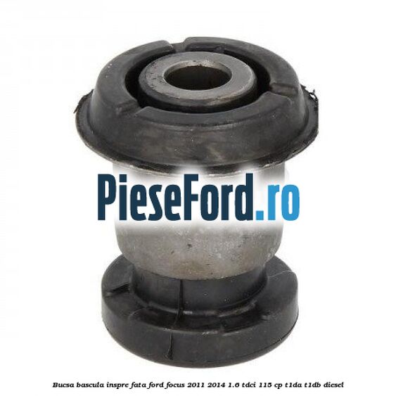 Bucsa bascula inspre fata Ford Focus 2011-2014 1.6 TDCi 115 cp T1DA, T1DB diesel