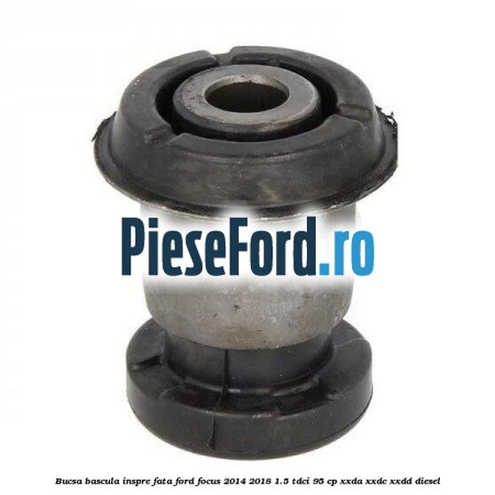 Bucsa bascula inspre fata Ford Focus 2014-2018 1.5 TDCi 95 cp XXDA, XXDC, XXDD diesel